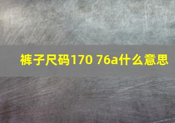 裤子尺码170 76a什么意思